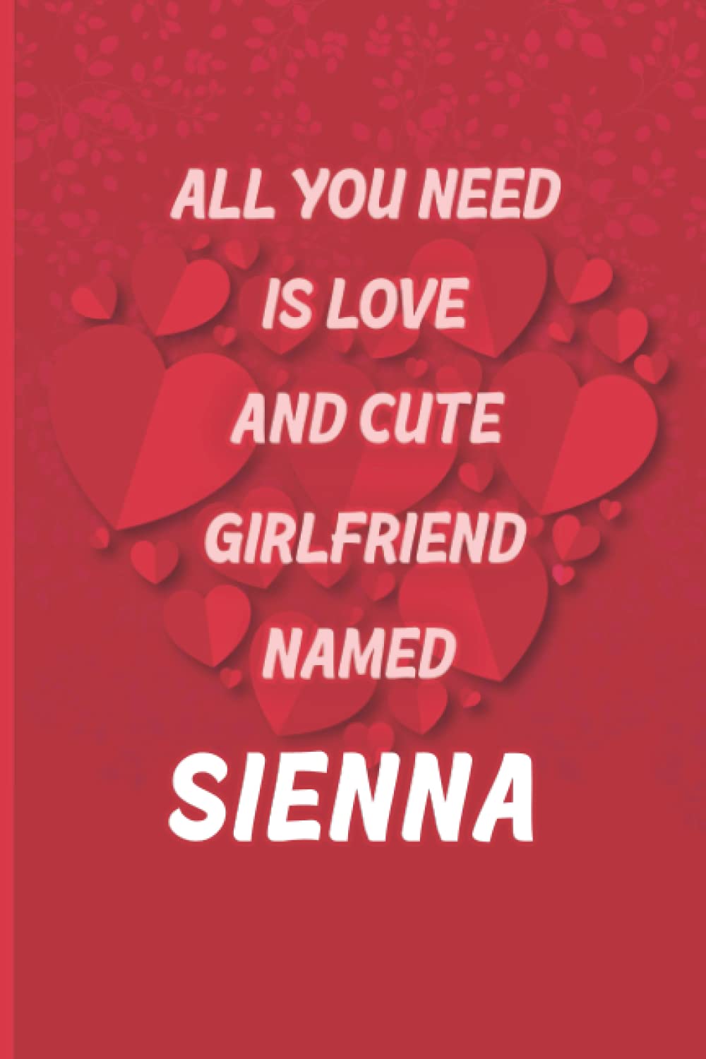 All You Need Is Love And Girlfriend Named Sienna: Valentine Journal Gift for Girls, Valentine Gift for Sienna , Lined journal 6x9, Space pattern journal