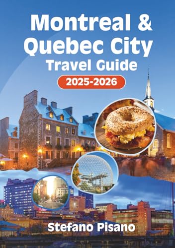 MONTREAL & QUEBEC СІТY Travel Guide 2025-2026: Smart Planning, Local Tips, and Sights for a Seamless Journey to French Canada's Heart