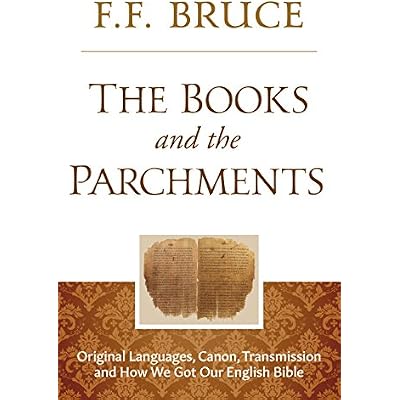The Books and the Parchments: Original Languages, Canon, Transmission, & How We Got Our English Bible