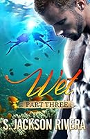 Wet Part 3 1517516730 Book Cover