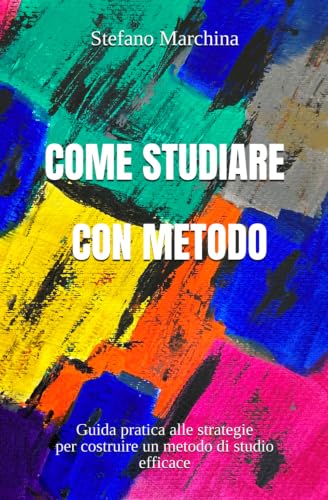 Come studiare con metodo: guida pratica alle strategie per costruire un metodo di studio efficace