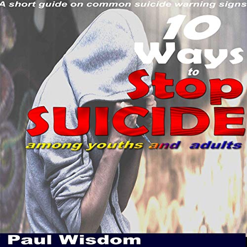 10 Ways to Stop Suicide Among Youths and Adults by Paul Wisdom episode artwork