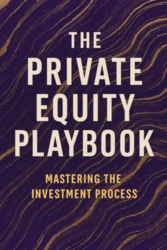 The Private Equity Playbook: Mastering the Investment Process