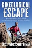 Hikeological Escape: Discovering Spirituality and Purpose on the Camino Santiago and the Pacific Crest Trail: Discovering Spirituality and Purpose on the Camino Santiago and the Pacific Crest Trail