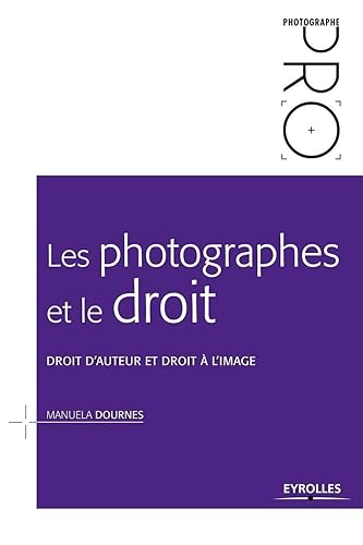 Les photographes et le droit: Droit d'auteur et droit à l'image.