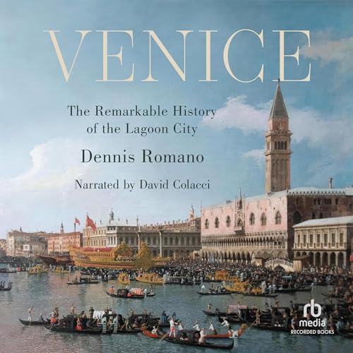 Venice The Remarkable History of the Lagoon City (Audio Download) Dennis Romano, David Colacci
