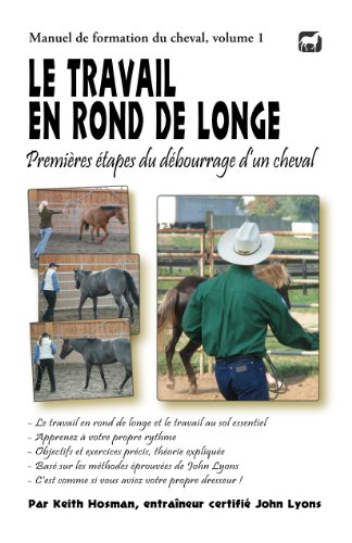 livre Le travail en rond de longe: Premières étapes du débourrage d’un cheval (Manuel de formation du cheval t. 1)