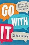 Go With It: Embrace the Unexpected to Drive Change