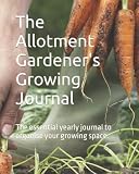 The Allotment Gardener's Growing Journal: The essential yearly journal to organise your growing space.