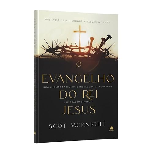 O Evangelho do rei Jesus: Uma análise profunda e inovadora da mensagem que abalou o mundo