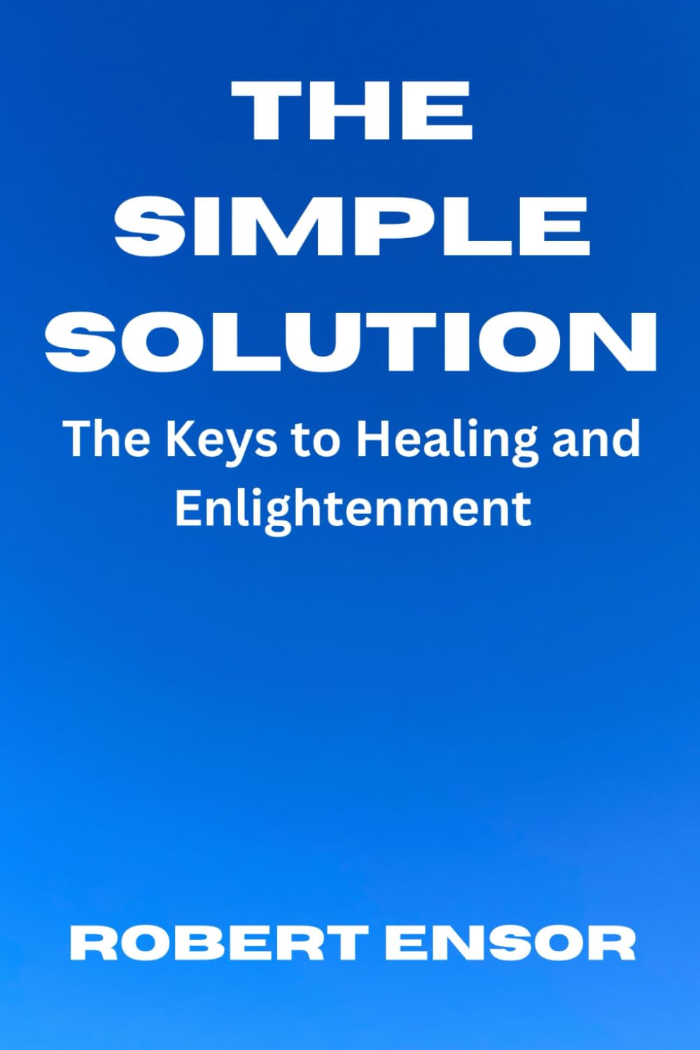 The Simple Solution: The Keys to Healing and Enlightenment with Doctor John Sarno, Carl Jung, TMS, Presence, Active Imagination, Doctor David R. ... Buddha and Jesus Christ (The Mindbody Series)