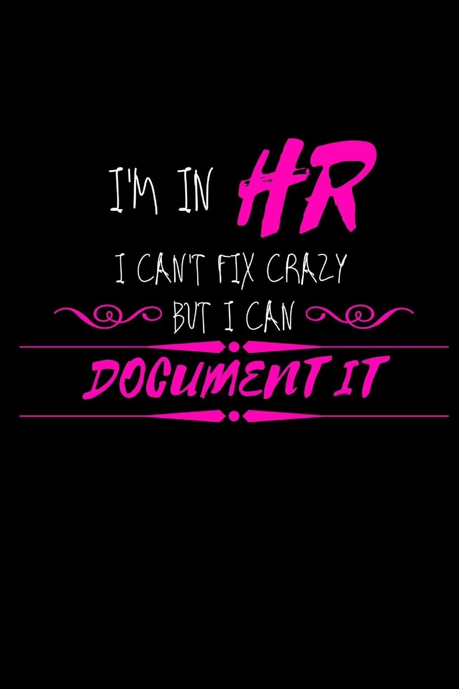 I Am In HR I Can't Fix Crazy But I Can Document It: Funny Office Gift For A Female HR Manager/Director | Thank You Gag Gift For Employees, Staff and ... Organizer|HR Gift Funny (Alternative To Card)