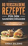  80 verschiedene Rezepte für den Sandwichmaker: Lernen Sie die außergewöhnlichsten und leckersten Rezepte für den Sandwichmaker kennen! So bringst du deinen Sandwichtoaster richtig zum Einsatz!