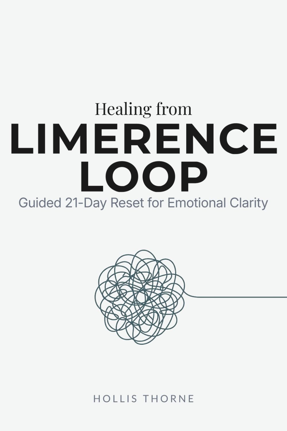 Healing from Limerence Loop: A Guided 21-Day Reset for Emotional Clarity, Breaking Obsessive Thoughts, and Reclaiming Self-Reliance