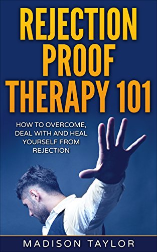 Rejection Proof Therapy 101: How To Overcome, Deal With And Heal Yourself From Rejection Rejection Proof Therapy 101: How To Overcome, Deal With And Heal Yourself From Rejection