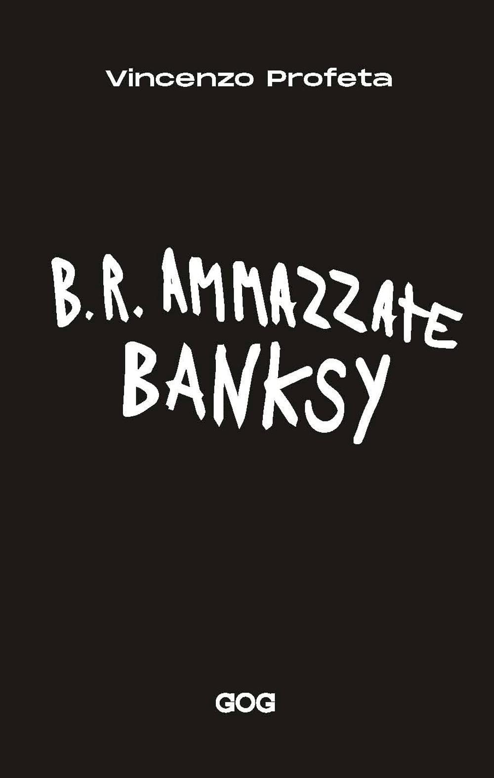 B.R. Ammazzate Banksy - 4