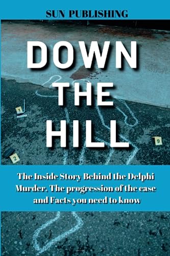  DOWN THE HILL: The Inside Story Behind the Delphi Murder, The progression of the case and Facts you need to know