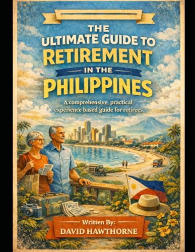The Ultimate Guide to Retirement in the Philippines: A comprehensive, practical, experience based guide for retirees. (The Philippines Retirement Series)