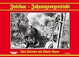  Zwickau - Johanngeorgenstadt: Eine Zeitreise mit Günter Meyer