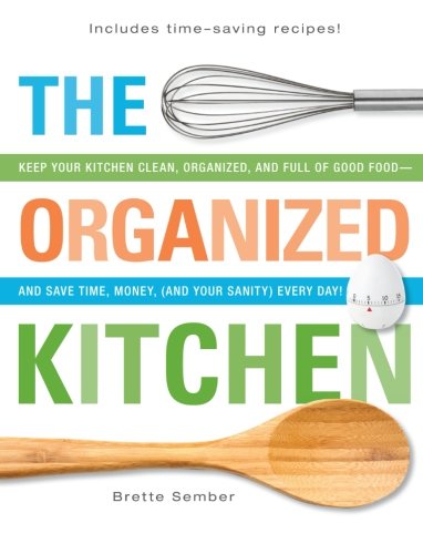 Buy The Organized Kitchen: Keep Your Kitchen Clean, Organized, and Full of Good Food―and Save Time, Money, (and Your Sanity) Every Day!: Create an ... Full of Good Food in Only Minutes a Day — BookShops.in