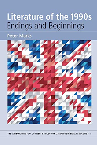 Literature of the 1990s: Endings and Beginnings (The Edinburgh History of Twentieth-Century Literature in Britain)