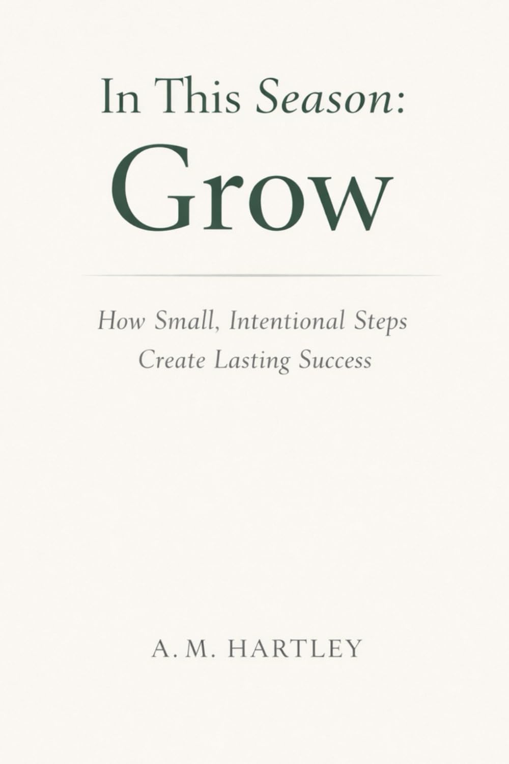In This Season: Grow: How Small, Intentional Steps Create Lasting Success