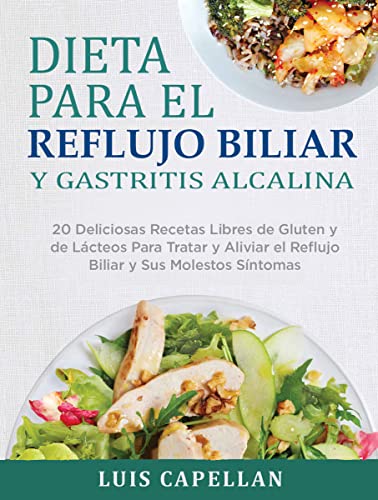 Imagen de Dieta Para El Reflujo Biliar y Gastritis Alcalina: 20 Deliciosas Recetas Libres de Gluten y de Lácteos Para Tratar y Aliviar el Reflujo Biliar y Sus Molestos Síntomas