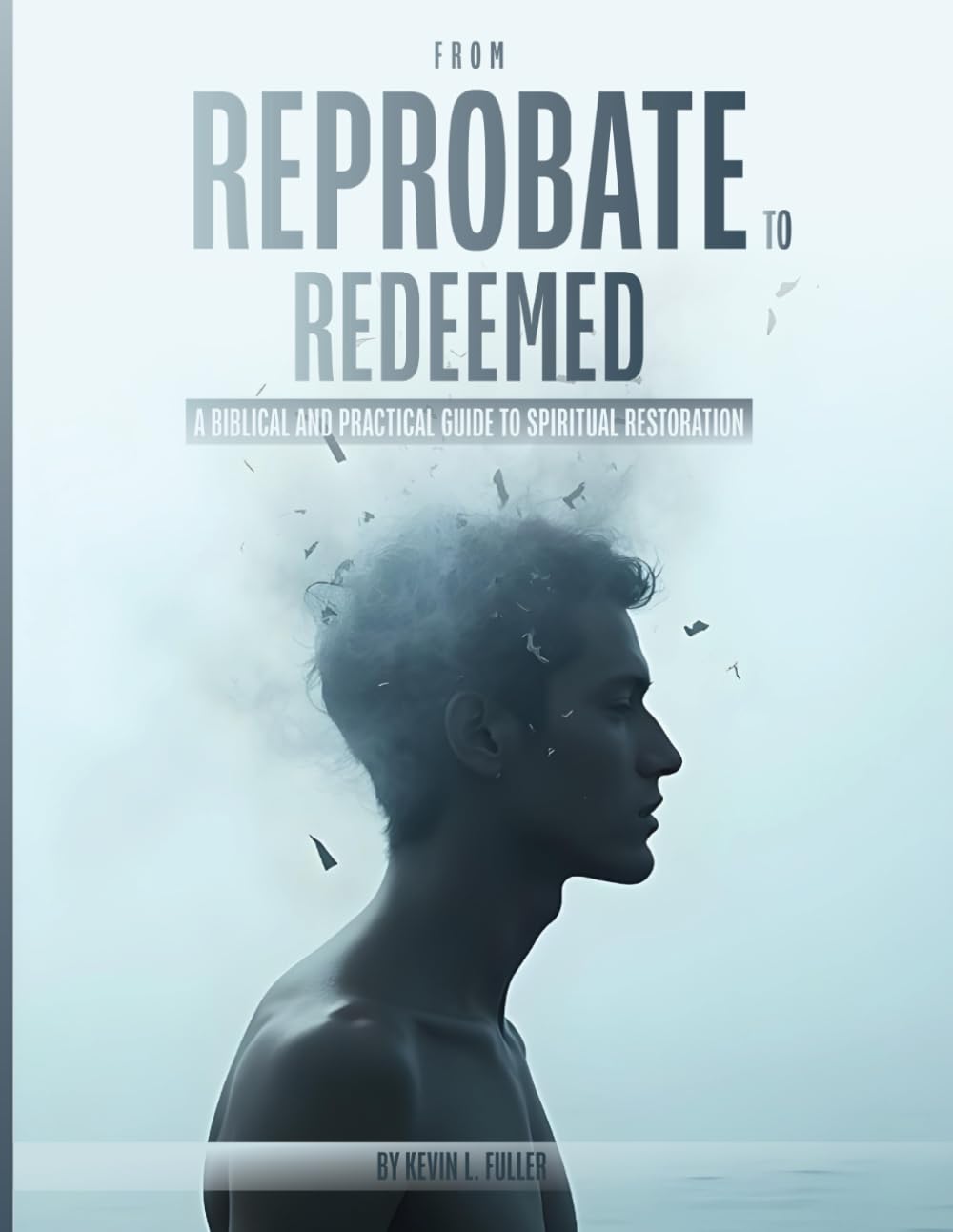 From Reprobate to Redeemed: A Biblical & Practical Guide to Spiritual Restoration