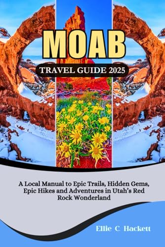 Moab Travel Guide 2025: A Local Manual to Epic Trails...