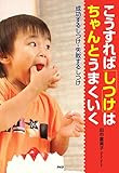 こうすれば「しつけ」はちゃんとうまくいく 成功するしつけ・失敗するしつけ