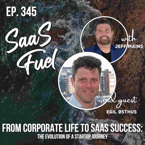 From Corporate Life to SaaS Success: The Evolution of a Startup Journey | Egil &Oslash;sthus | 345