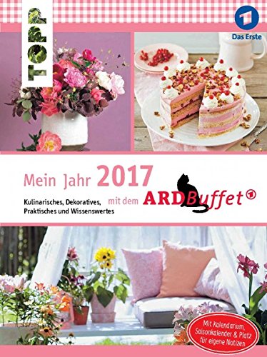 Mein Jahr 2017 mit dem ARD-Buffet: Kulinarisches, Dekoratives, Praktisches und Wissenswertes Mein Jahr 2017 mit dem ARD-Buffet: Kulinarisches, Dekoratives, Praktisches und Wissenswertes