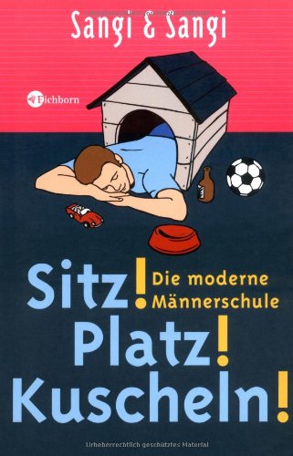 Sitz! Platz! Kuscheln!: Die moderne Männerschule Sitz! Platz! Kuscheln!: Die moderne Männerschule