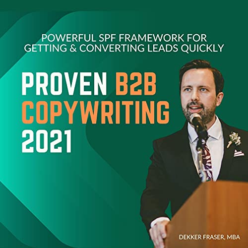 Proven B2B Copywriting 2021: Powerful SPF Framework for Getting &amp;amp; Converting Leads Quickly by Dekker Fraser MBA episode artwork