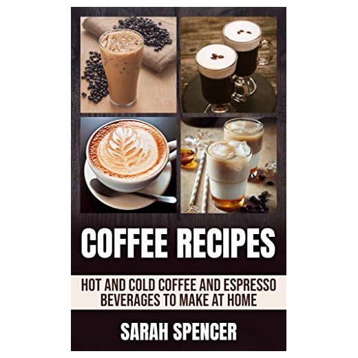 Coffee Recipes: Hot and Cold Coffee and Espresso Beverages to Make at Home