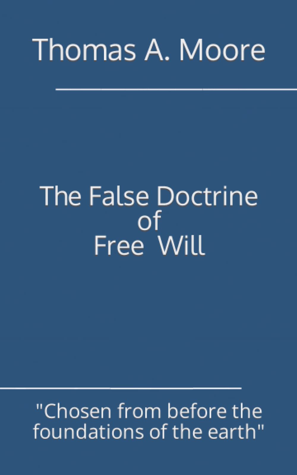 The False Doctrine of Free Will: "Chosen from before the foundations of the earth"