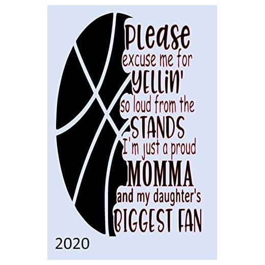 Please Excuse Me For Yelllin' So Loud From The Stands, I'm Just A Proud MOMMA And My Daughter's BIGGEST FAN - 2020: Diary Planner Agenda Organiser- ... Gift for Basketball Mum, Mother, Daughter