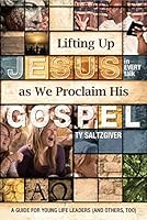 Lifting Up Jesus as We Proclaim His Gospel A Guide for Young Life Leaders (And Others, too) 0961656263 Book Cover