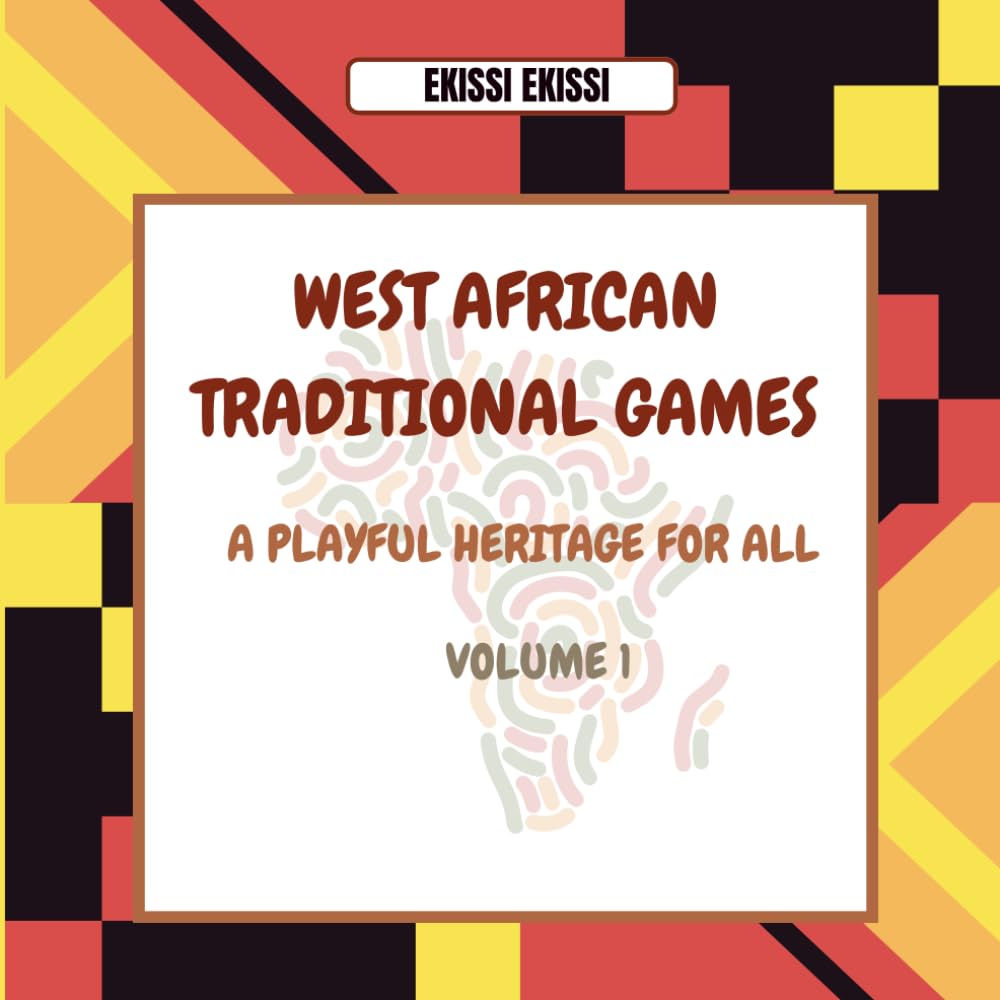 WEST AFRICAN TRADITIONAL GAMES: A Playful Heritage For All - Volume 1
