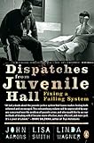 Dispatches from Juvenile Hall: Fixing a Failing System