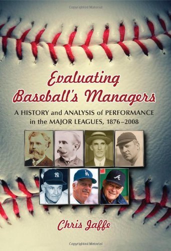Evaluating Baseball’s Managers: A History and Analysis of Performance in the Major Leagues,...