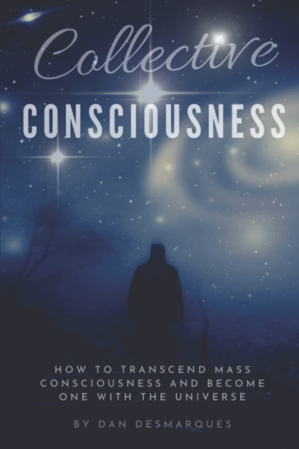 Collective Consciousness: How to Transcend Mass Consciousness and Become One With the Universe