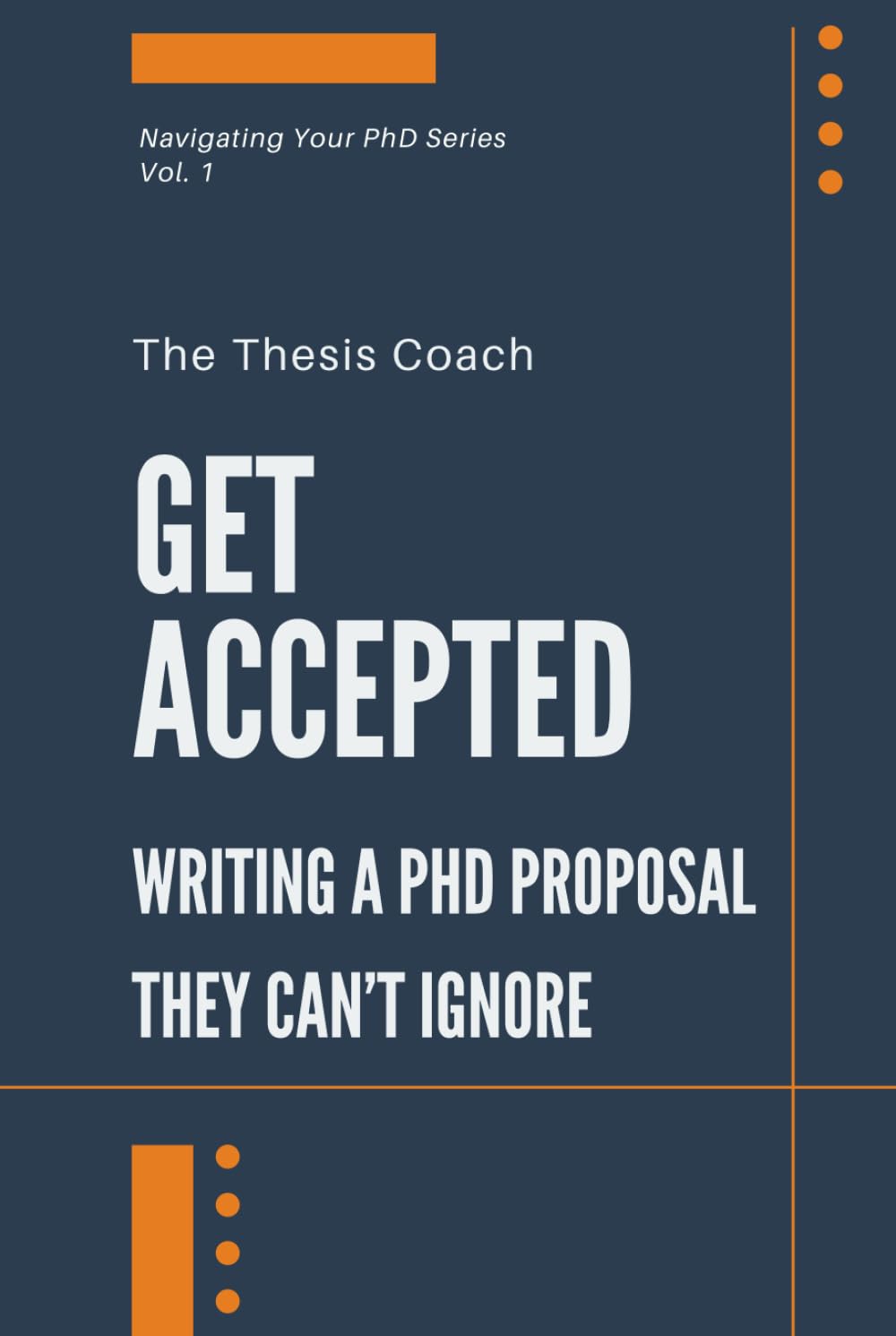 Get Accepted: Writing a PhD Proposal They Can't Ignore: Strategies for navigating the PhD proposal process confidently…without mentors, networks, or insider access. (Navigating Your PhD)
