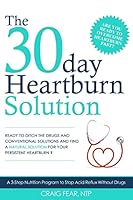 The 30 Day Heartburn Solution: A 3-Step Nutrition Program to Stop Acid Reflux Without Drugs 1942761627 Book Cover