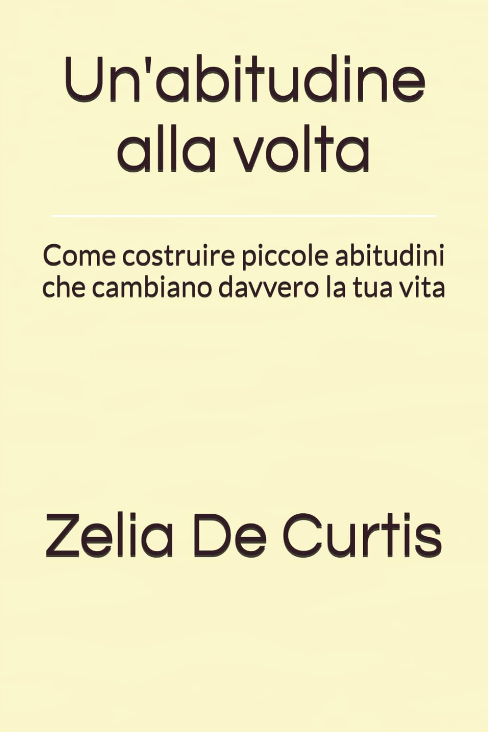 Un'abitudine alla volta: Come costruire piccole abitudini che cambiano davvero la tua vita