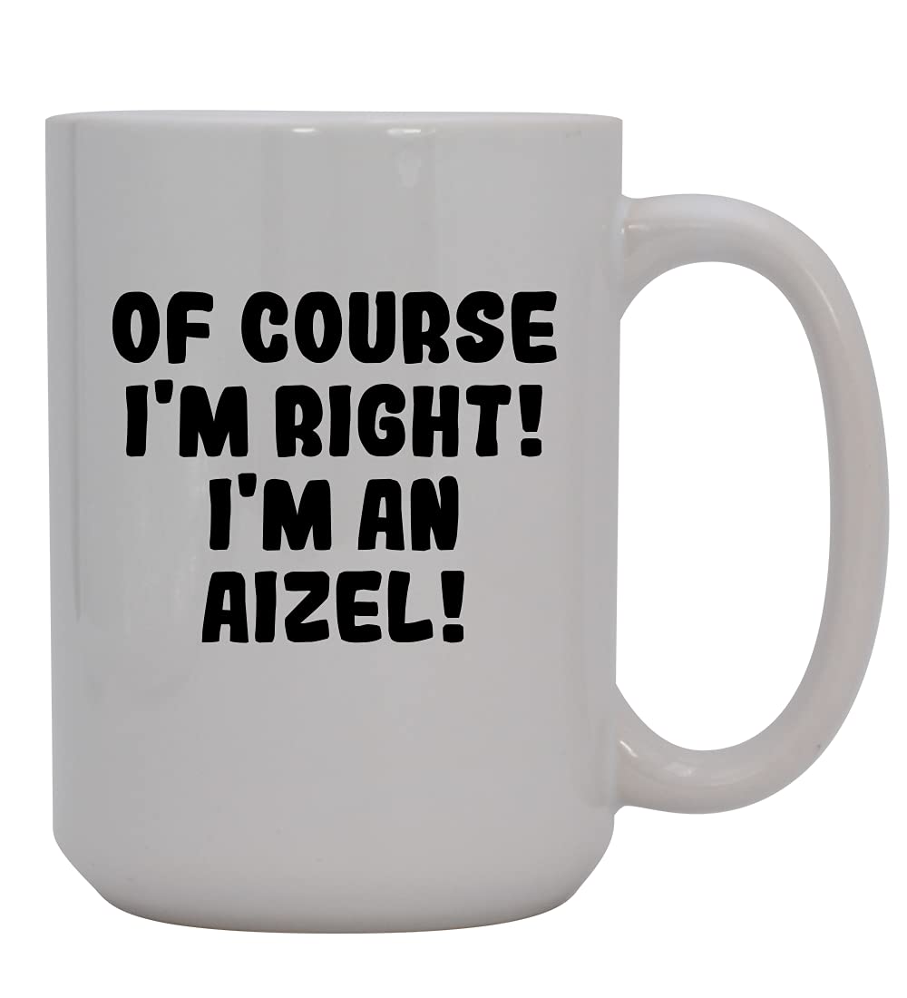 Of Course I'm Right! I'm An Aizel! - 15oz Ceramic Coffee Mug, White