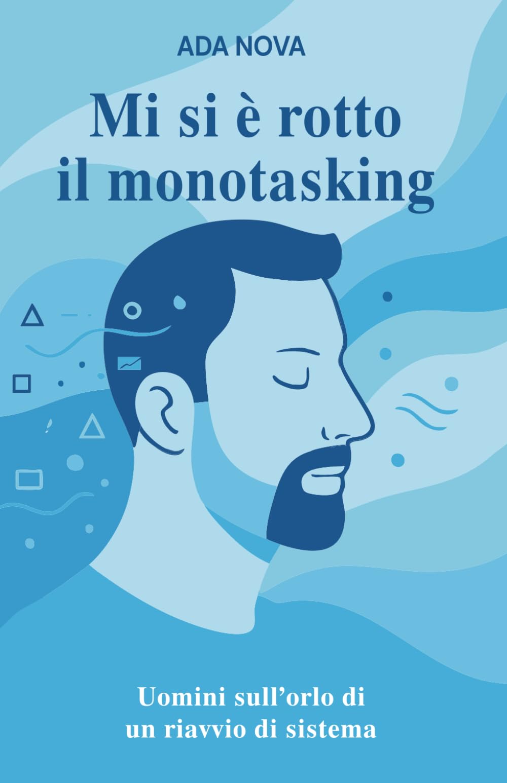 Mi si è rotto il monotasking: uomini sull’orlo di un riavvio di sistema: Sei racconti sull’uomo contemporaneo tra burnout, carico mentale, paternità ... vita: racconti di imperfezioni quotidiane.)