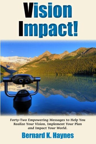 Vision Impact!: Forty-Two Empowering Messages to Help You Realize Your Vision, Implement Your Plan and Impact Your World.