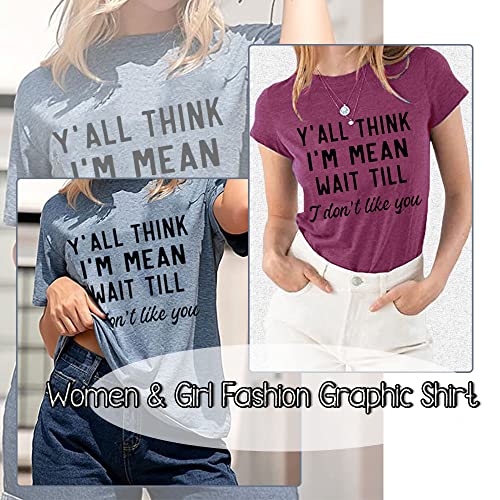 Women Y'all Think I'm Mean Wait Till I Don't Like You Funny Graphic Saying Shirt Short Sleeves Comfy Novelty Casual Clothes4