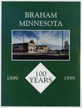 Unknown Binding Excerpts from the Braham journal and other interesting sources over the last 100 years about Braham, Minnesota, 1899-1999: An eclectic history of ... for a more comprehensive book in the future Book